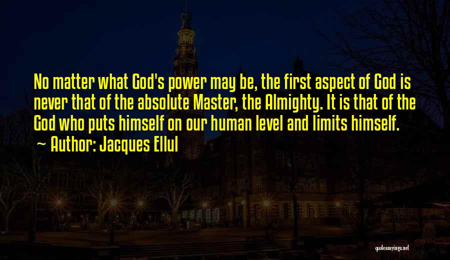 Jacques Ellul Quotes: No Matter What God's Power May Be, The First Aspect Of God Is Never That Of The Absolute Master, The