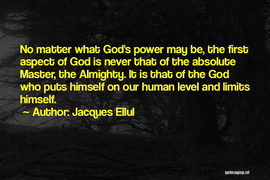 Jacques Ellul Quotes: No Matter What God's Power May Be, The First Aspect Of God Is Never That Of The Absolute Master, The