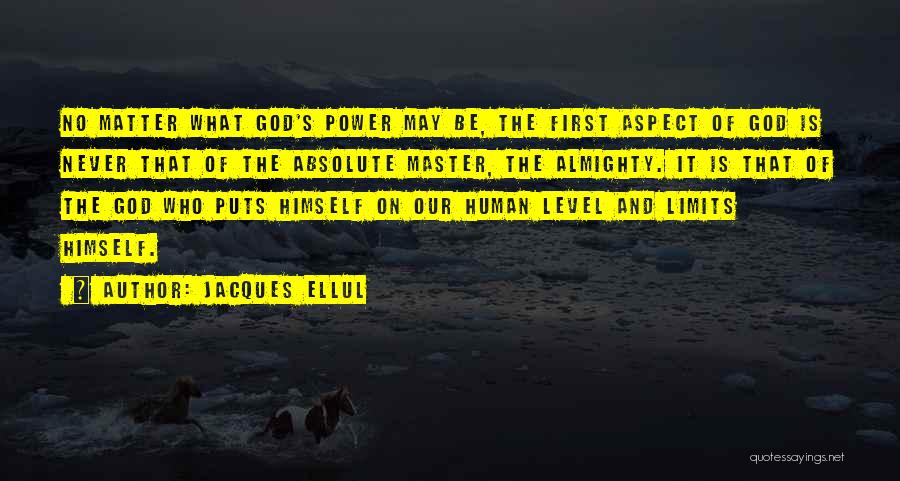 Jacques Ellul Quotes: No Matter What God's Power May Be, The First Aspect Of God Is Never That Of The Absolute Master, The