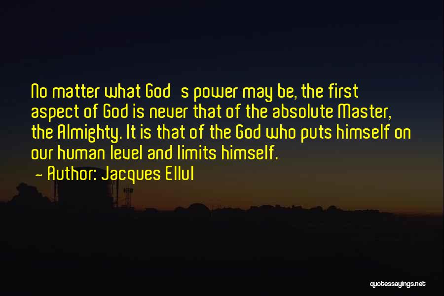 Jacques Ellul Quotes: No Matter What God's Power May Be, The First Aspect Of God Is Never That Of The Absolute Master, The