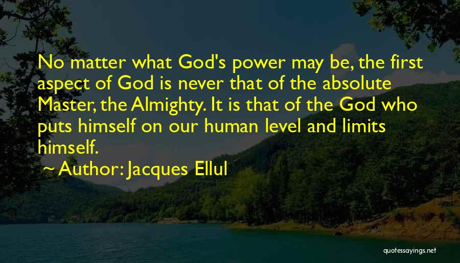 Jacques Ellul Quotes: No Matter What God's Power May Be, The First Aspect Of God Is Never That Of The Absolute Master, The