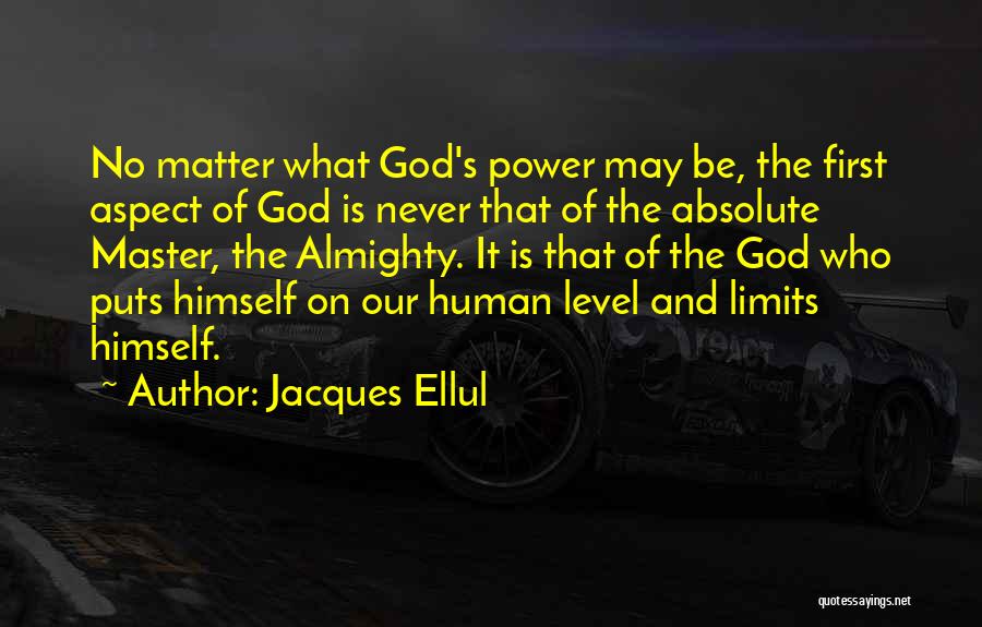 Jacques Ellul Quotes: No Matter What God's Power May Be, The First Aspect Of God Is Never That Of The Absolute Master, The