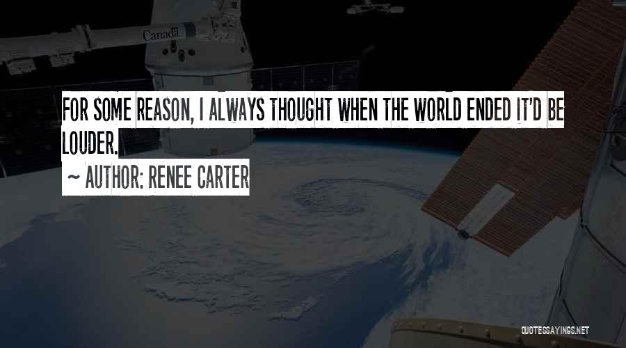 Renee Carter Quotes: For Some Reason, I Always Thought When The World Ended It'd Be Louder.