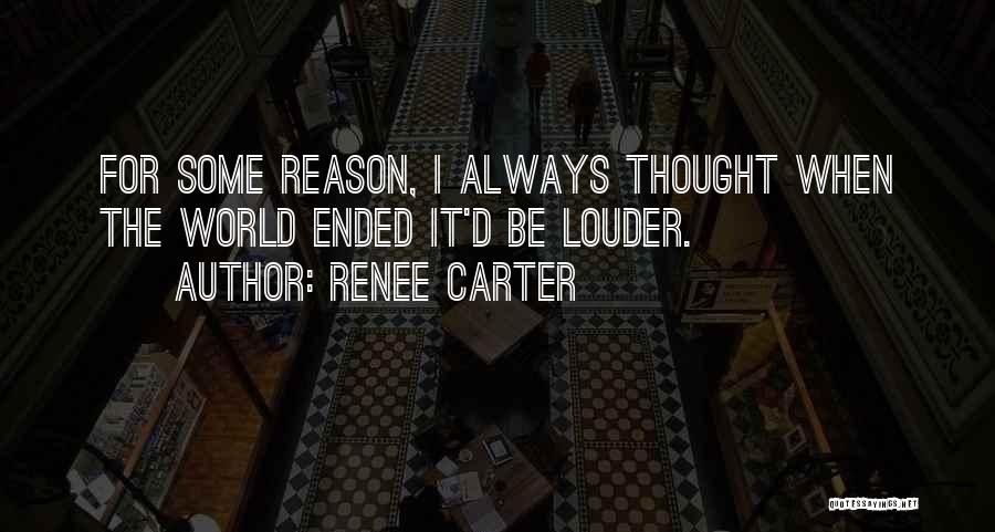 Renee Carter Quotes: For Some Reason, I Always Thought When The World Ended It'd Be Louder.