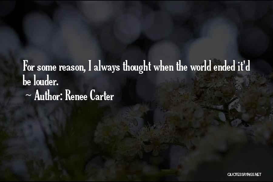 Renee Carter Quotes: For Some Reason, I Always Thought When The World Ended It'd Be Louder.