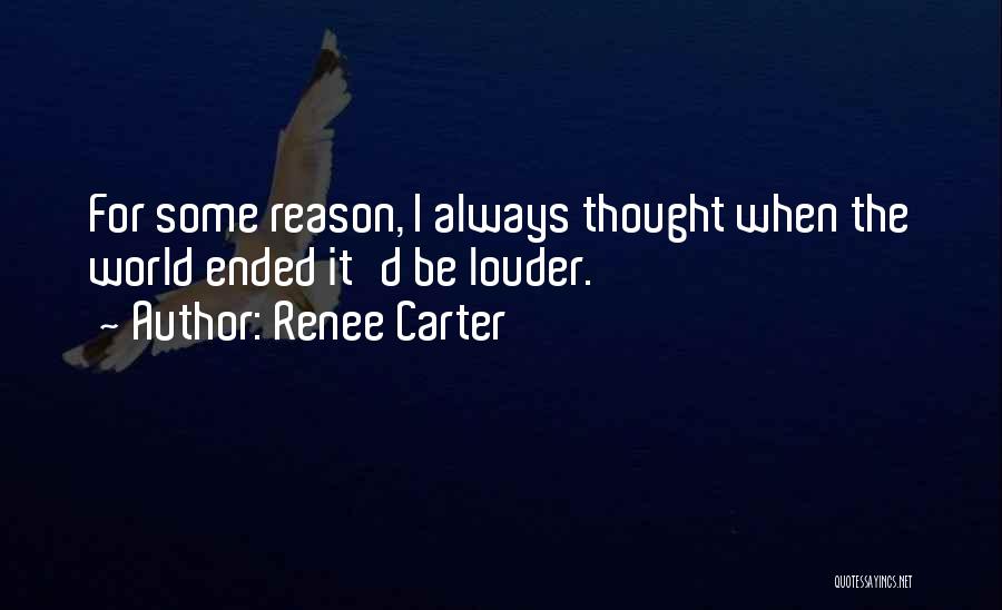 Renee Carter Quotes: For Some Reason, I Always Thought When The World Ended It'd Be Louder.