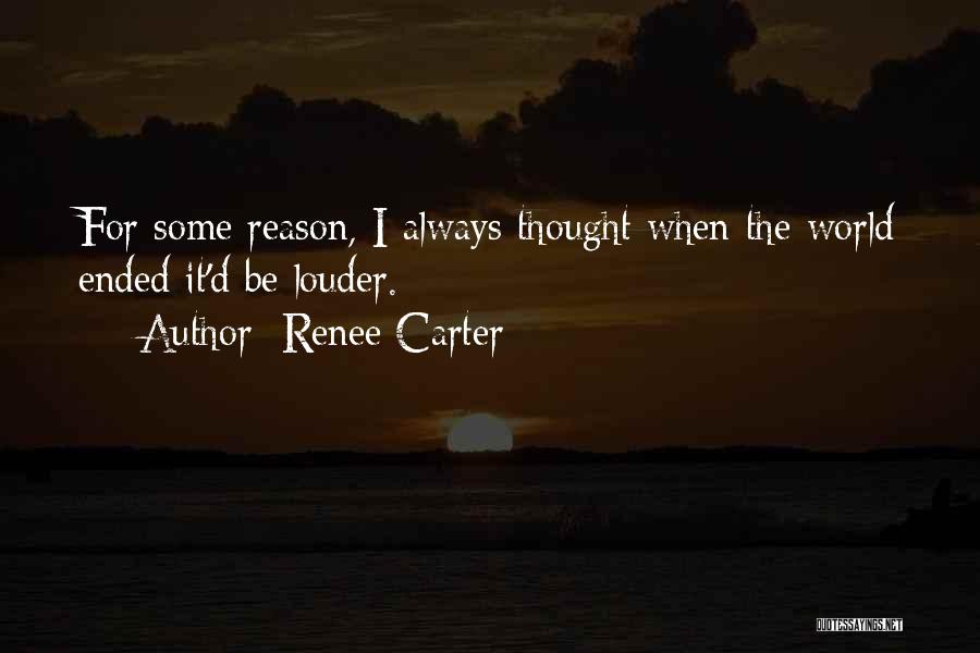 Renee Carter Quotes: For Some Reason, I Always Thought When The World Ended It'd Be Louder.