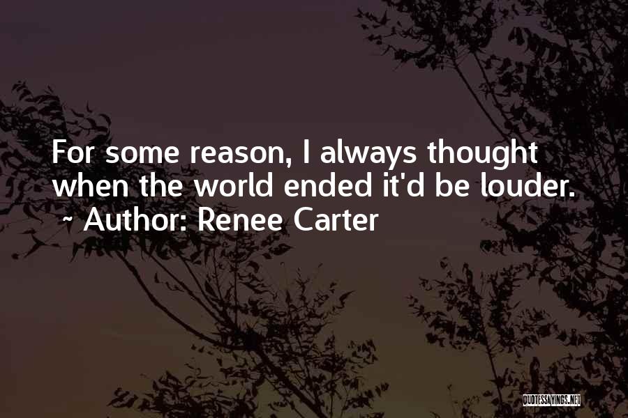 Renee Carter Quotes: For Some Reason, I Always Thought When The World Ended It'd Be Louder.