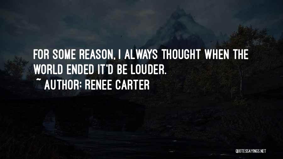 Renee Carter Quotes: For Some Reason, I Always Thought When The World Ended It'd Be Louder.