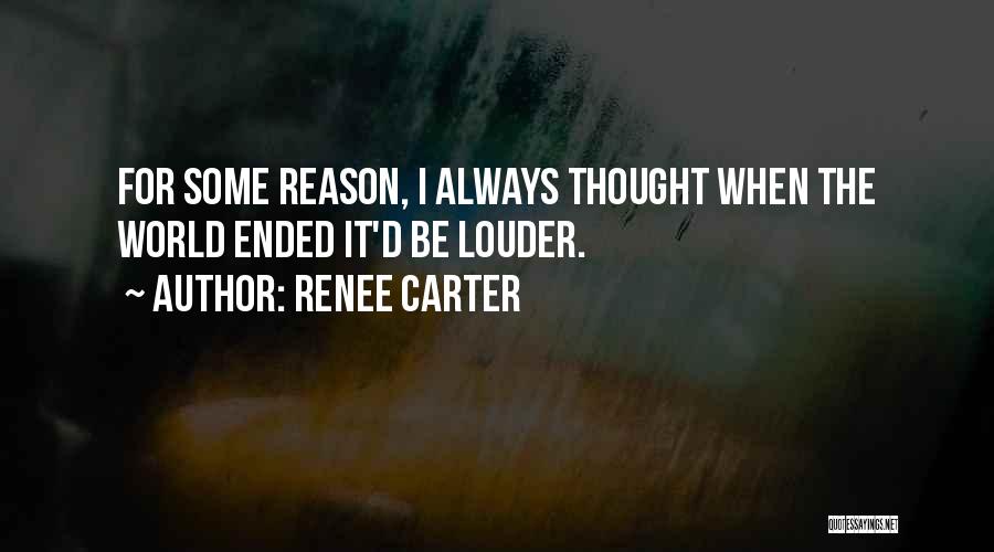 Renee Carter Quotes: For Some Reason, I Always Thought When The World Ended It'd Be Louder.