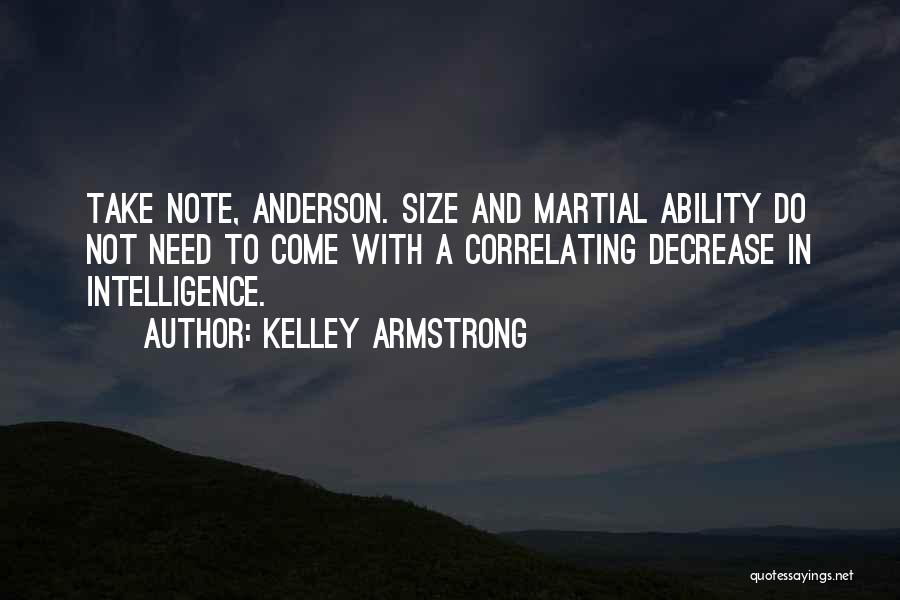 Kelley Armstrong Quotes: Take Note, Anderson. Size And Martial Ability Do Not Need To Come With A Correlating Decrease In Intelligence.