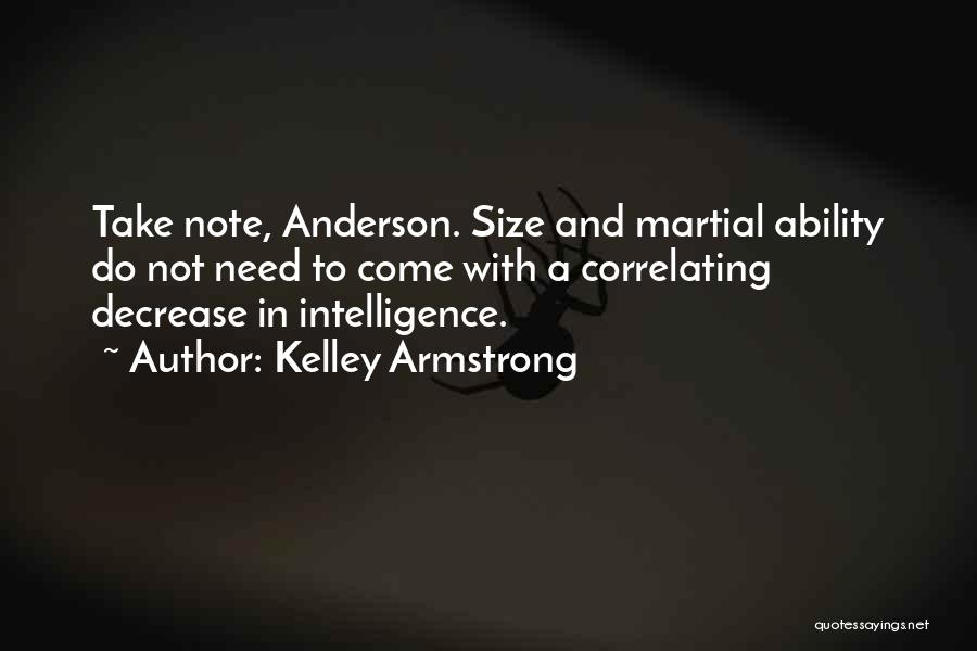 Kelley Armstrong Quotes: Take Note, Anderson. Size And Martial Ability Do Not Need To Come With A Correlating Decrease In Intelligence.