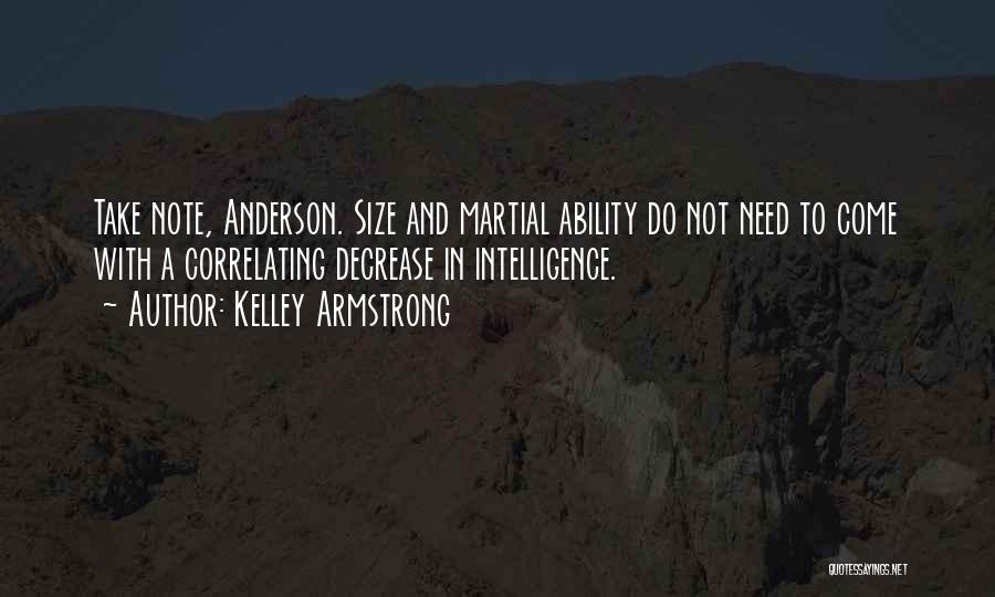 Kelley Armstrong Quotes: Take Note, Anderson. Size And Martial Ability Do Not Need To Come With A Correlating Decrease In Intelligence.