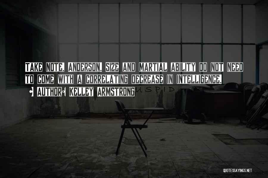 Kelley Armstrong Quotes: Take Note, Anderson. Size And Martial Ability Do Not Need To Come With A Correlating Decrease In Intelligence.