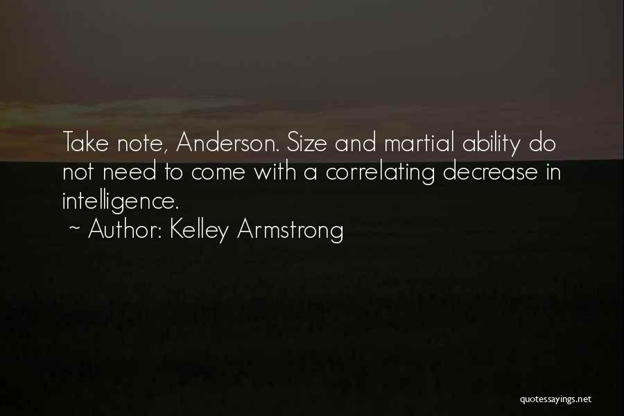 Kelley Armstrong Quotes: Take Note, Anderson. Size And Martial Ability Do Not Need To Come With A Correlating Decrease In Intelligence.