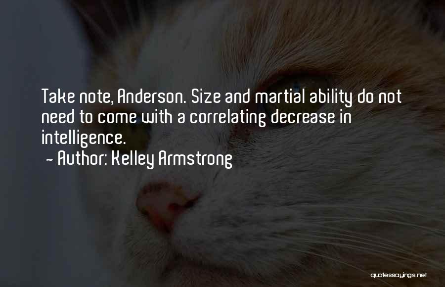 Kelley Armstrong Quotes: Take Note, Anderson. Size And Martial Ability Do Not Need To Come With A Correlating Decrease In Intelligence.