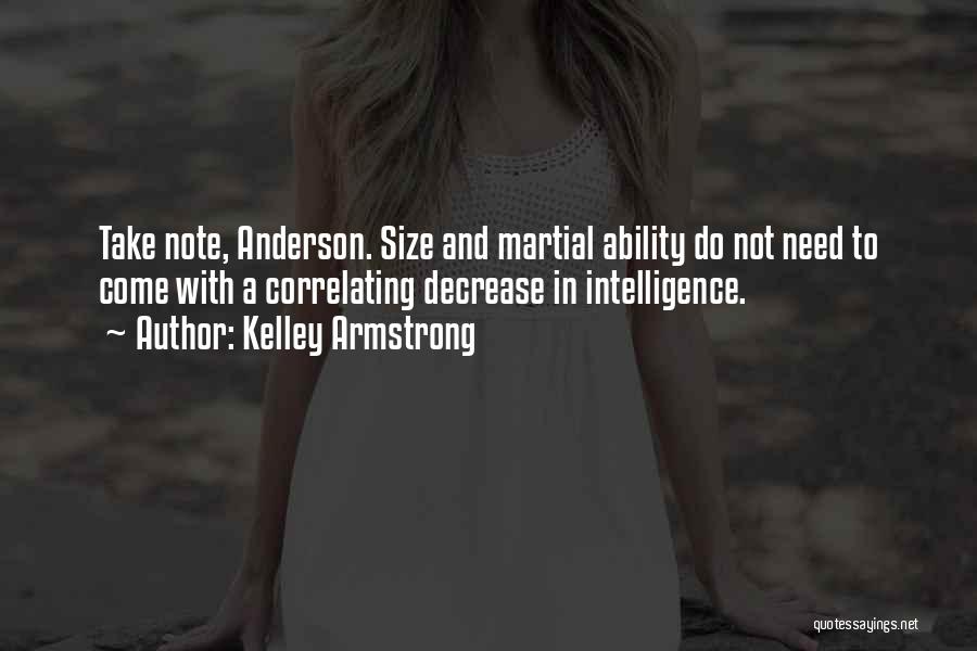 Kelley Armstrong Quotes: Take Note, Anderson. Size And Martial Ability Do Not Need To Come With A Correlating Decrease In Intelligence.