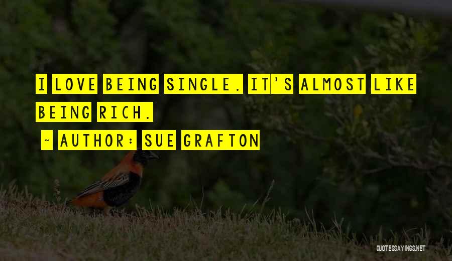 Sue Grafton Quotes: I Love Being Single. It's Almost Like Being Rich.