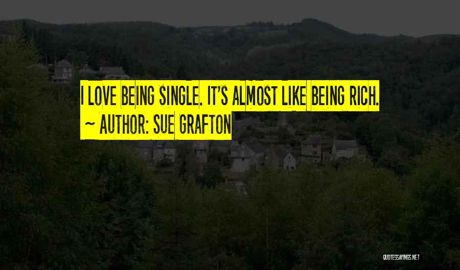 Sue Grafton Quotes: I Love Being Single. It's Almost Like Being Rich.