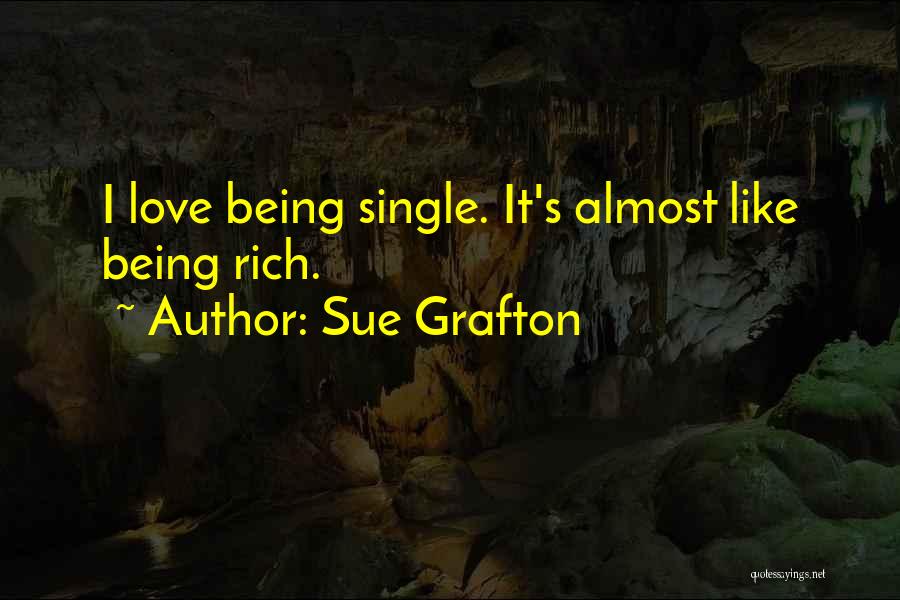 Sue Grafton Quotes: I Love Being Single. It's Almost Like Being Rich.