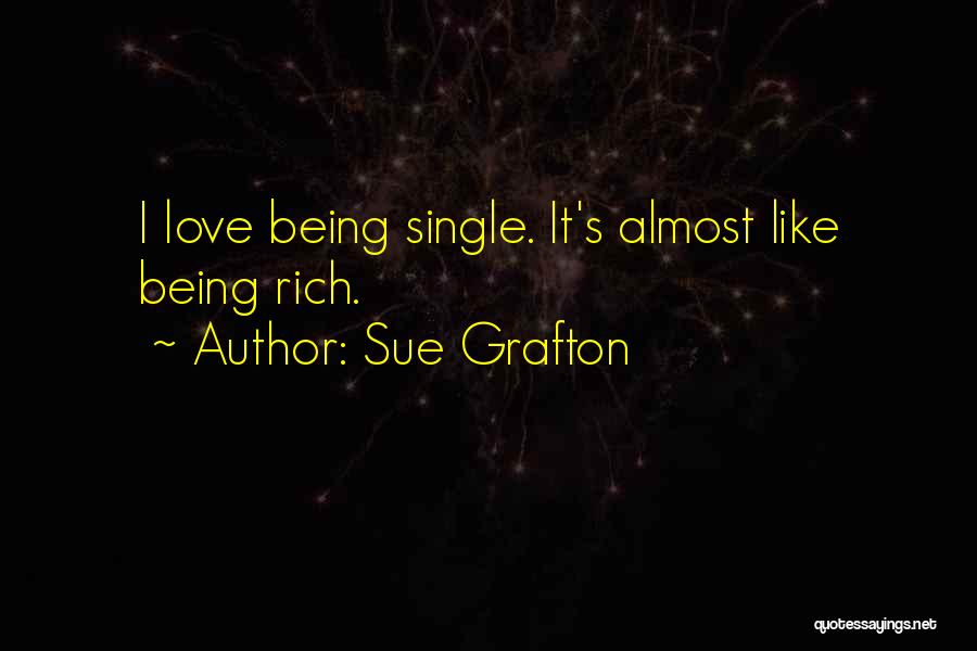 Sue Grafton Quotes: I Love Being Single. It's Almost Like Being Rich.