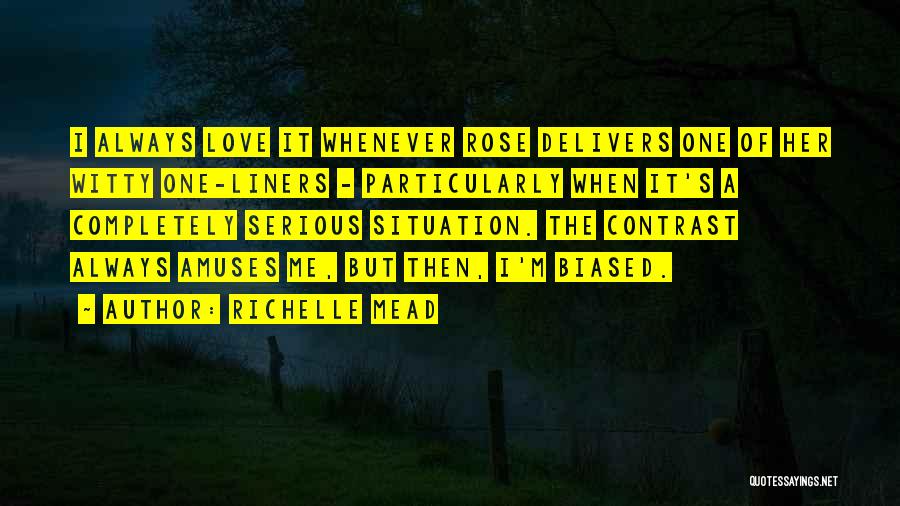 Richelle Mead Quotes: I Always Love It Whenever Rose Delivers One Of Her Witty One-liners - Particularly When It's A Completely Serious Situation.