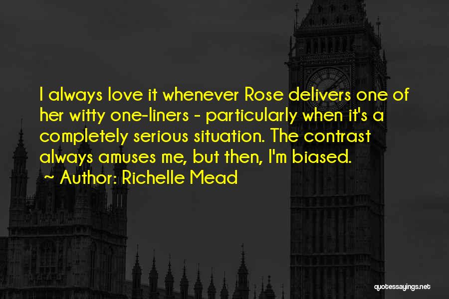 Richelle Mead Quotes: I Always Love It Whenever Rose Delivers One Of Her Witty One-liners - Particularly When It's A Completely Serious Situation.