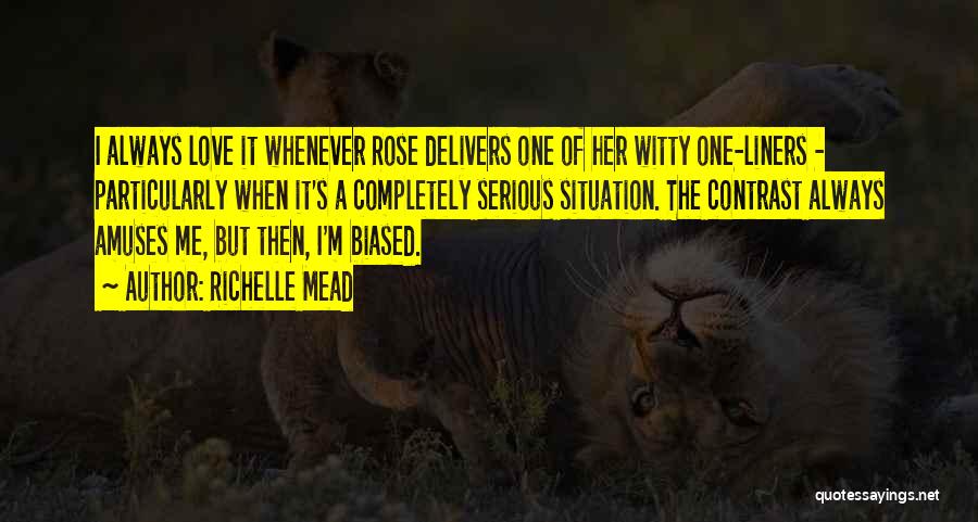 Richelle Mead Quotes: I Always Love It Whenever Rose Delivers One Of Her Witty One-liners - Particularly When It's A Completely Serious Situation.