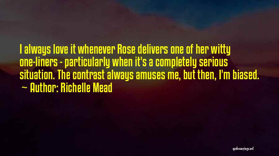 Richelle Mead Quotes: I Always Love It Whenever Rose Delivers One Of Her Witty One-liners - Particularly When It's A Completely Serious Situation.
