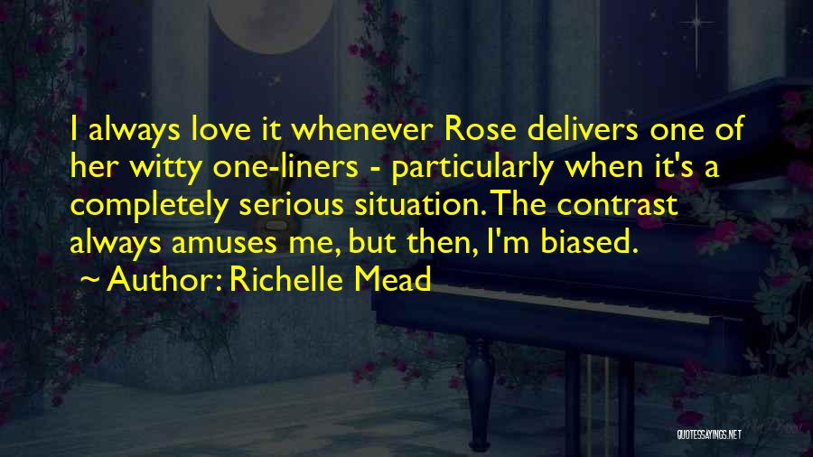 Richelle Mead Quotes: I Always Love It Whenever Rose Delivers One Of Her Witty One-liners - Particularly When It's A Completely Serious Situation.