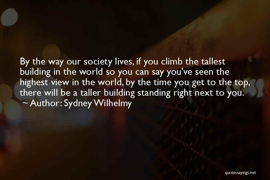 Sydney Wilhelmy Quotes: By The Way Our Society Lives, If You Climb The Tallest Building In The World So You Can Say You've