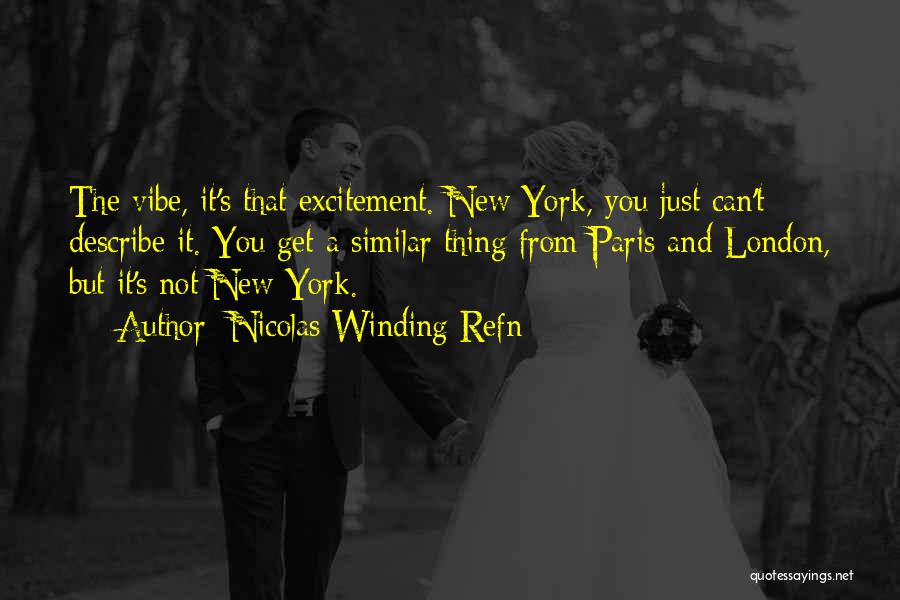 Nicolas Winding Refn Quotes: The Vibe, It's That Excitement. New York, You Just Can't Describe It. You Get A Similar Thing From Paris And