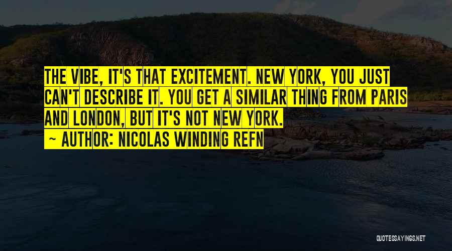 Nicolas Winding Refn Quotes: The Vibe, It's That Excitement. New York, You Just Can't Describe It. You Get A Similar Thing From Paris And