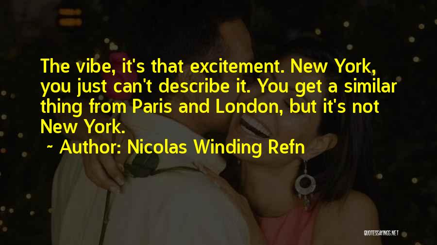 Nicolas Winding Refn Quotes: The Vibe, It's That Excitement. New York, You Just Can't Describe It. You Get A Similar Thing From Paris And
