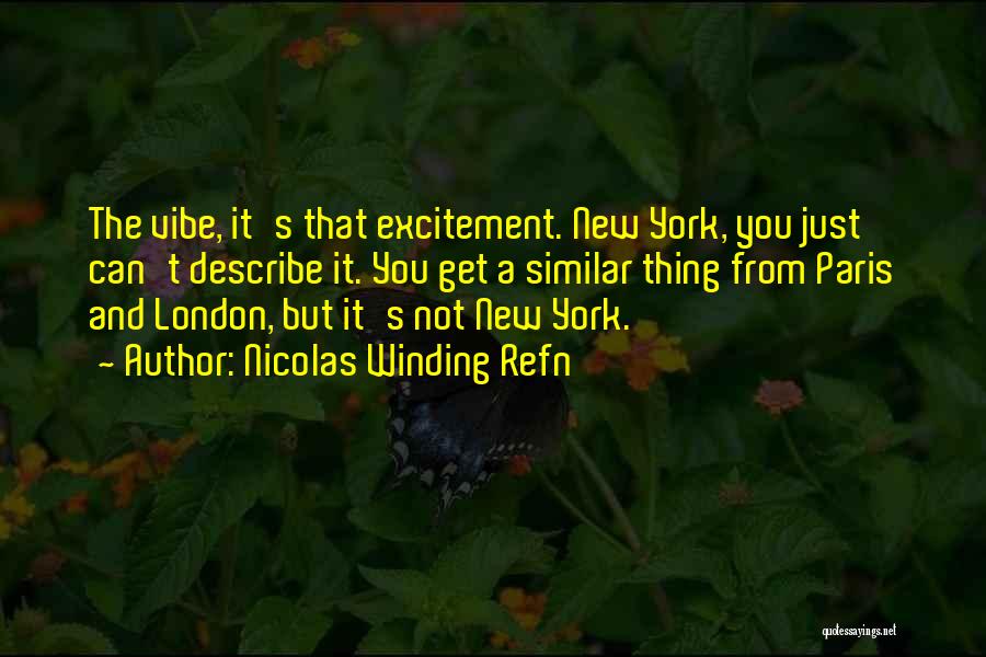 Nicolas Winding Refn Quotes: The Vibe, It's That Excitement. New York, You Just Can't Describe It. You Get A Similar Thing From Paris And