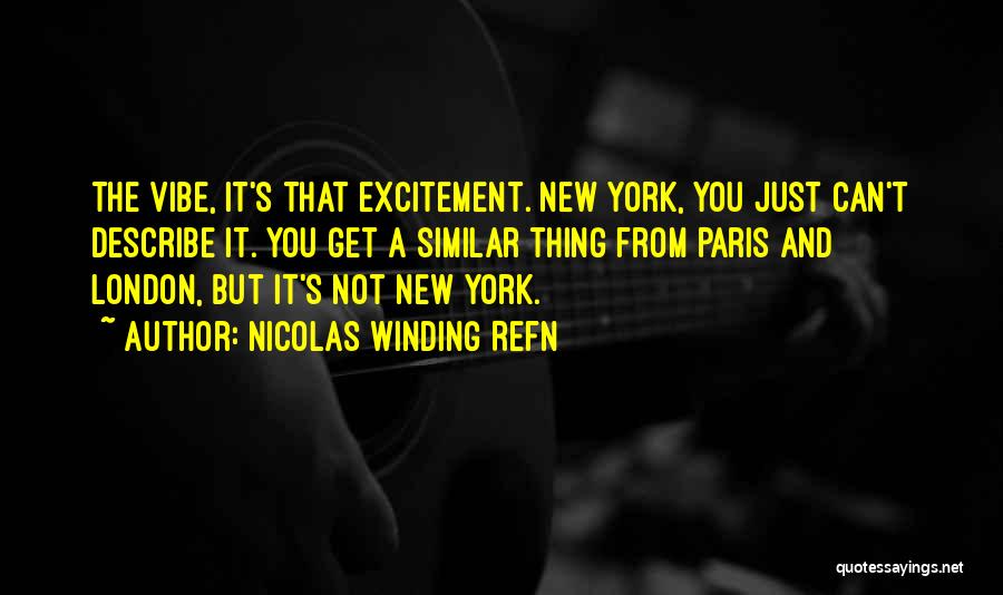 Nicolas Winding Refn Quotes: The Vibe, It's That Excitement. New York, You Just Can't Describe It. You Get A Similar Thing From Paris And