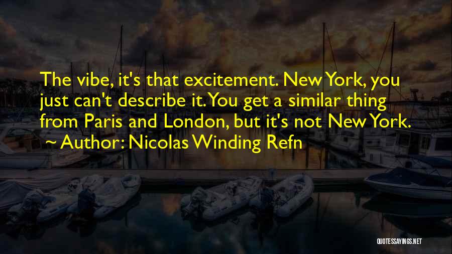 Nicolas Winding Refn Quotes: The Vibe, It's That Excitement. New York, You Just Can't Describe It. You Get A Similar Thing From Paris And