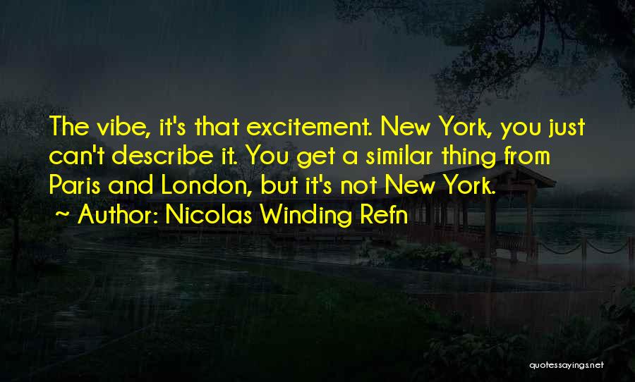 Nicolas Winding Refn Quotes: The Vibe, It's That Excitement. New York, You Just Can't Describe It. You Get A Similar Thing From Paris And