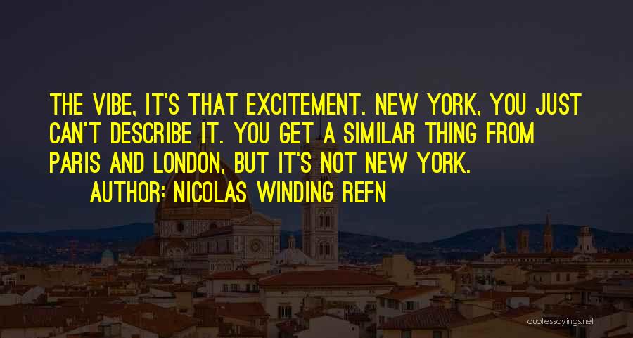 Nicolas Winding Refn Quotes: The Vibe, It's That Excitement. New York, You Just Can't Describe It. You Get A Similar Thing From Paris And