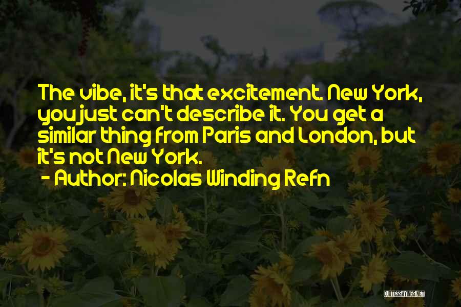 Nicolas Winding Refn Quotes: The Vibe, It's That Excitement. New York, You Just Can't Describe It. You Get A Similar Thing From Paris And