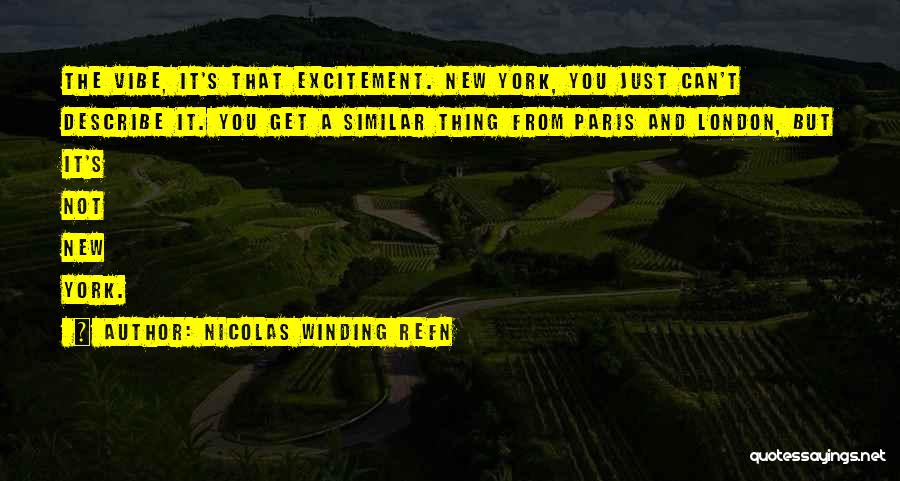 Nicolas Winding Refn Quotes: The Vibe, It's That Excitement. New York, You Just Can't Describe It. You Get A Similar Thing From Paris And