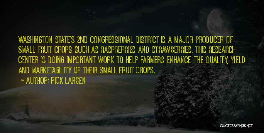 Rick Larsen Quotes: Washington State's 2nd Congressional District Is A Major Producer Of Small Fruit Crops Such As Raspberries And Strawberries. This Research