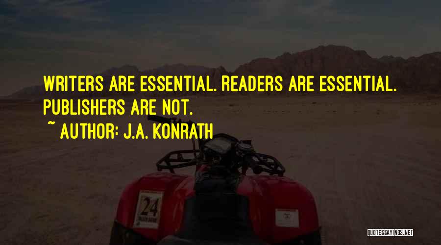 J.A. Konrath Quotes: Writers Are Essential. Readers Are Essential. Publishers Are Not.