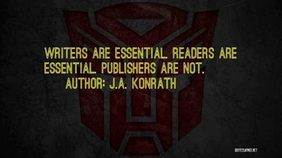 J.A. Konrath Quotes: Writers Are Essential. Readers Are Essential. Publishers Are Not.