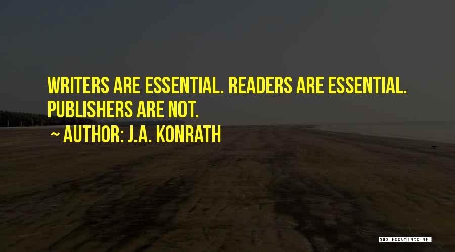 J.A. Konrath Quotes: Writers Are Essential. Readers Are Essential. Publishers Are Not.