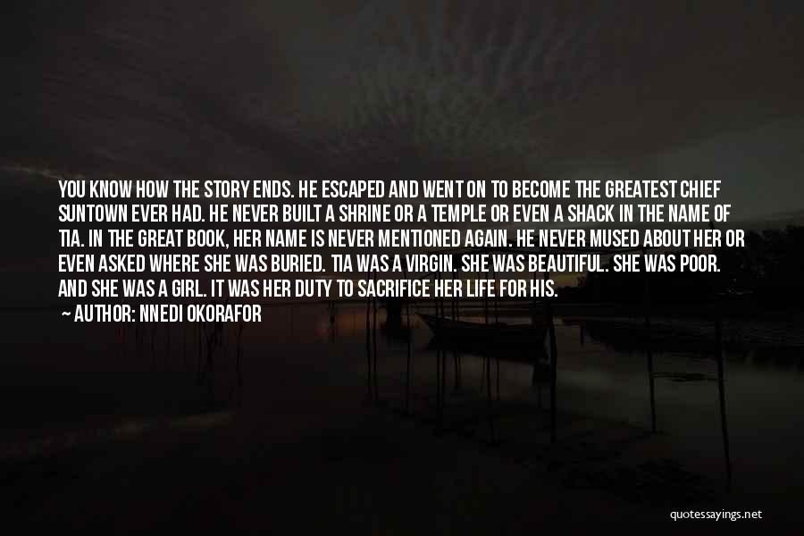 Nnedi Okorafor Quotes: You Know How The Story Ends. He Escaped And Went On To Become The Greatest Chief Suntown Ever Had. He