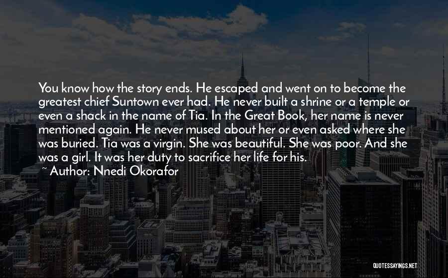 Nnedi Okorafor Quotes: You Know How The Story Ends. He Escaped And Went On To Become The Greatest Chief Suntown Ever Had. He