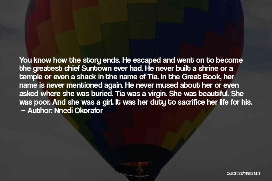 Nnedi Okorafor Quotes: You Know How The Story Ends. He Escaped And Went On To Become The Greatest Chief Suntown Ever Had. He