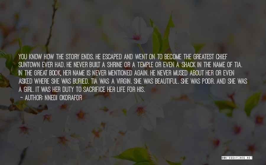 Nnedi Okorafor Quotes: You Know How The Story Ends. He Escaped And Went On To Become The Greatest Chief Suntown Ever Had. He