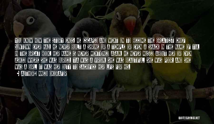 Nnedi Okorafor Quotes: You Know How The Story Ends. He Escaped And Went On To Become The Greatest Chief Suntown Ever Had. He